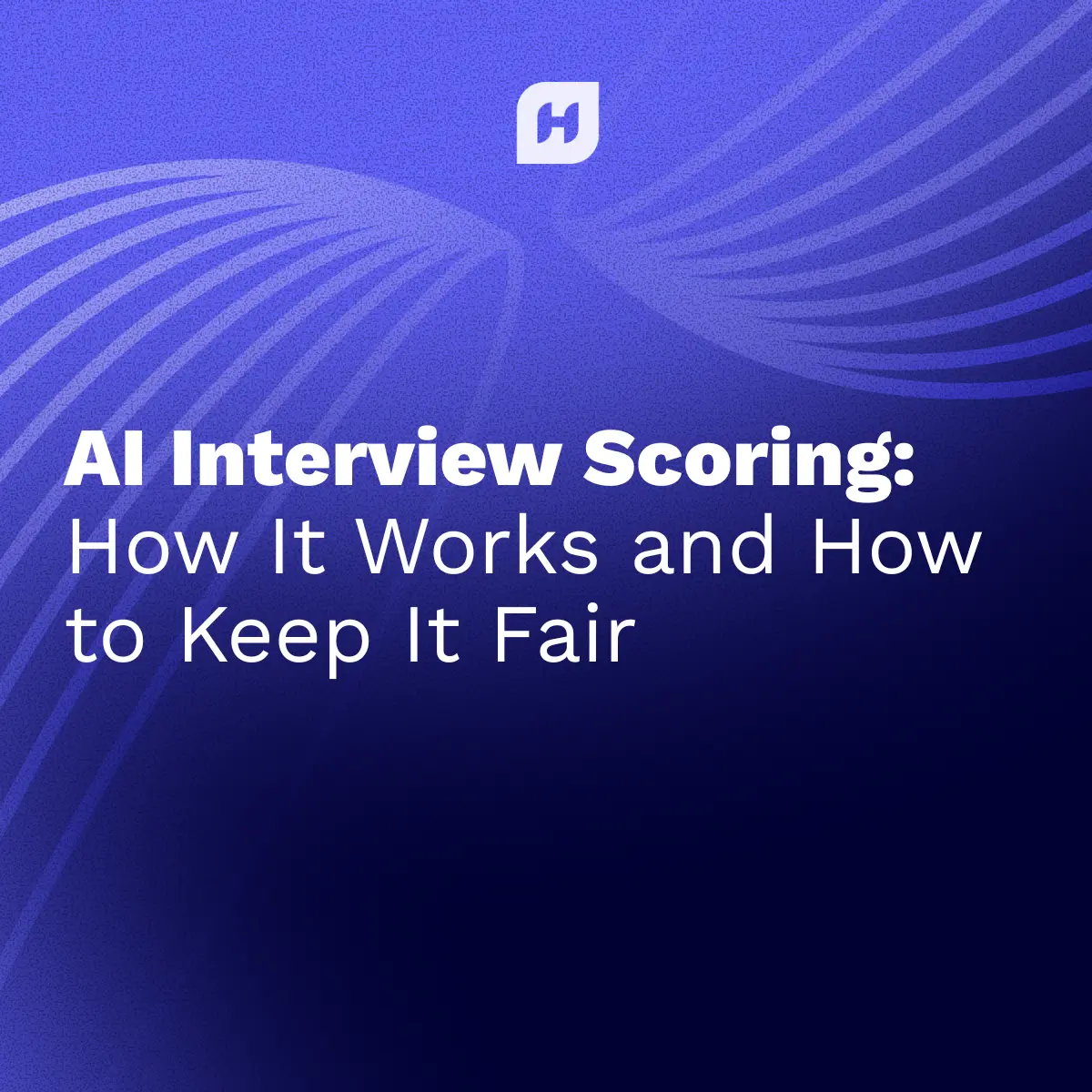 Cover for AI Interview Scoring: How It works and How to Keep It Fair