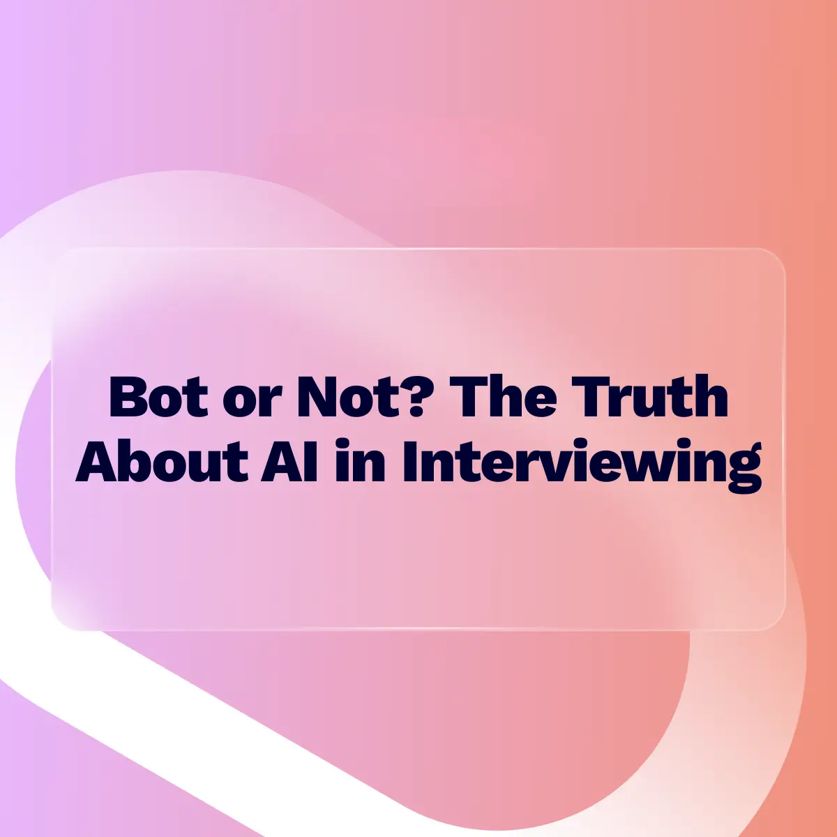A presentation slide title reading "Bot or Not? The Truth About AI in Interviewing" in dark text, set within a translucent, frosted glass rectangle against an abstract, vibrant background of pink, purple, and orange gradients.