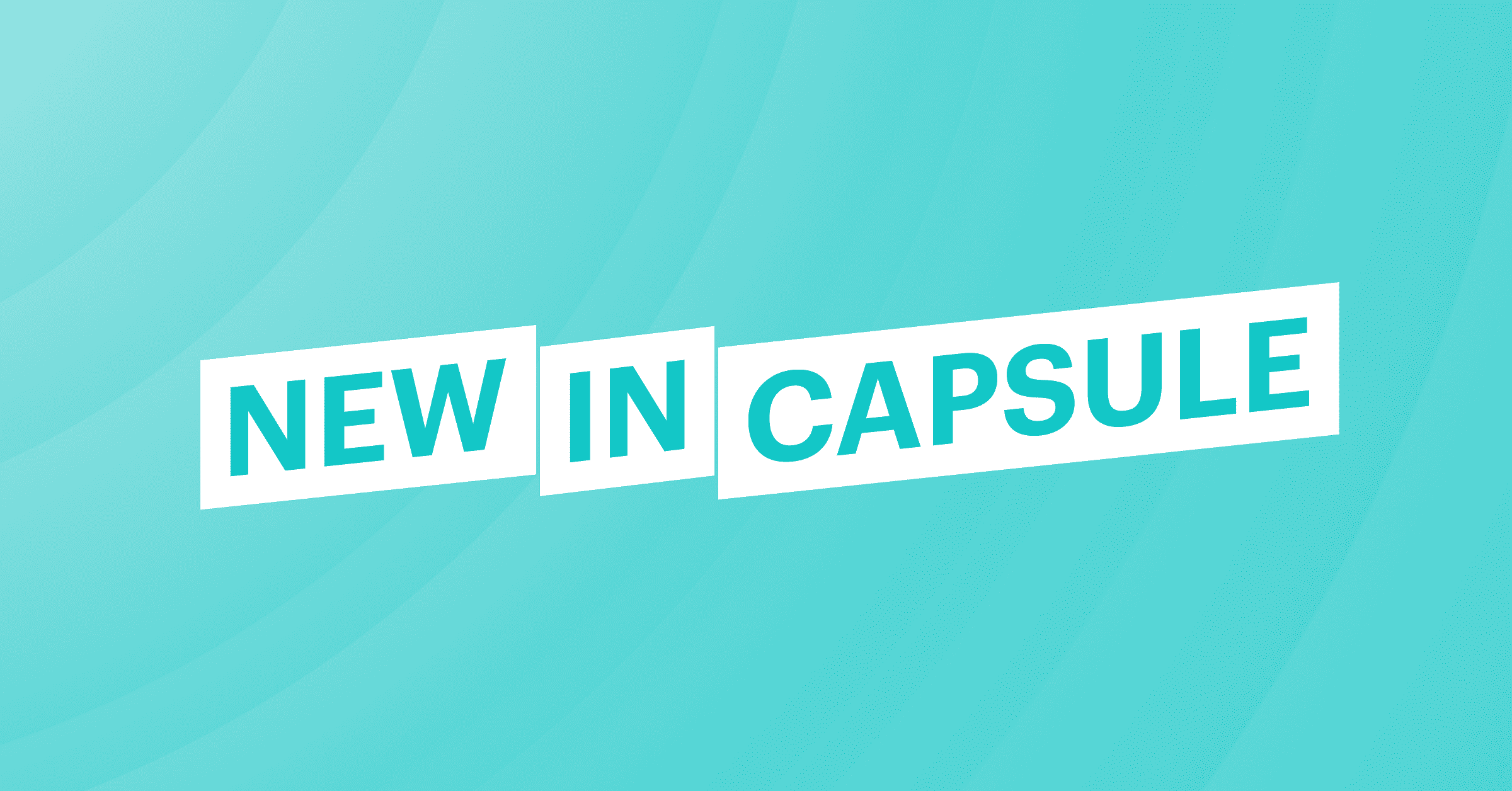 Novedades en Capsule: actualizaciones que quizá te hayas perdido