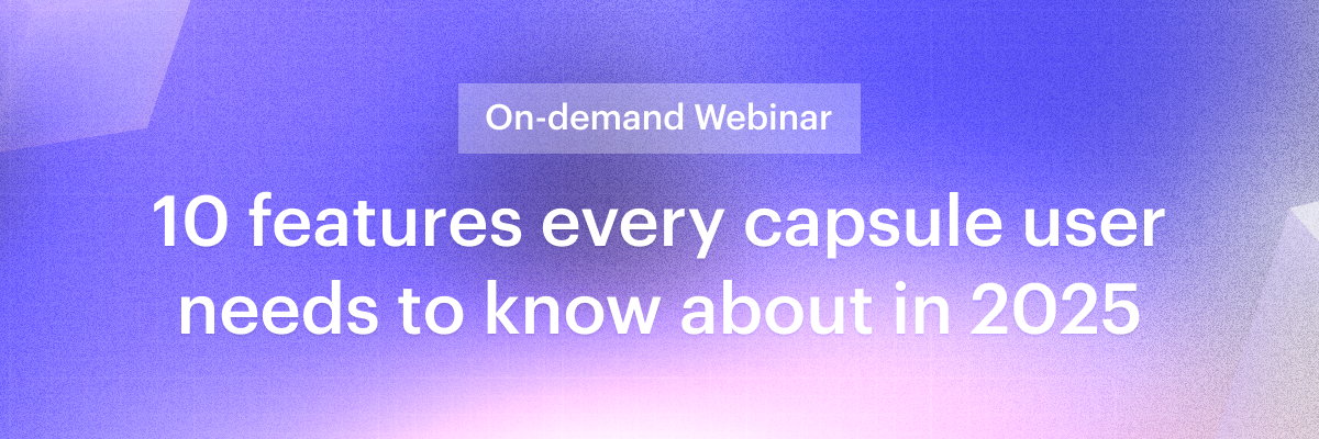 Don't miss out on our most popular webinar: ten features every capsule user needs to know about in twenty twenty five now available on demand