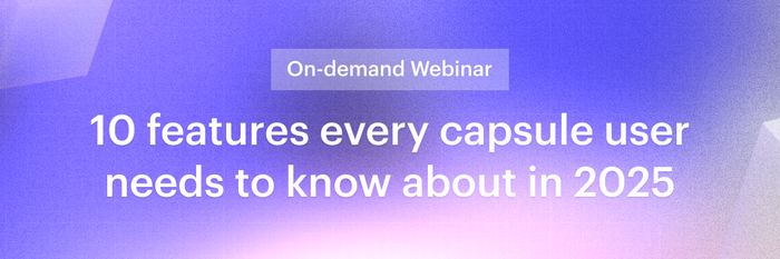 Don't miss out on our most popular webinar: ten features every capsule user needs to know about in twenty twenty five now available on demand