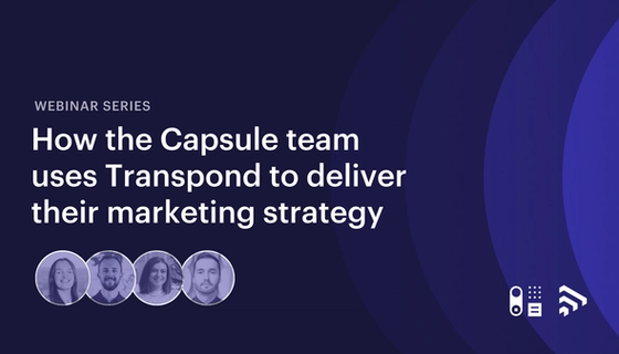 How the Capsule team uses Transpond to deliver their marketing strategy