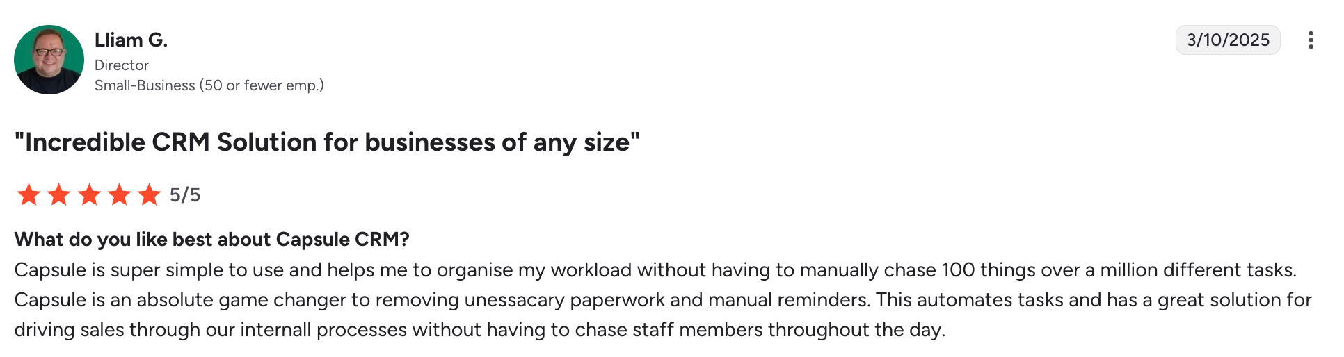 Liam G., Director of a small business, rates Capsule CRM 5/5 stars, praising it as an "Incredible CRM Solution" that helps organize workload and automate tasks.