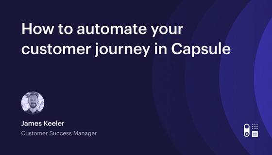 Cómo automatizar el recorrido del cliente en Capsule
