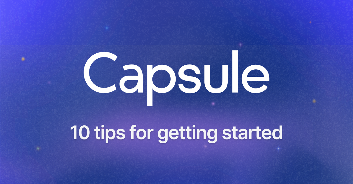 Top 10 tips for getting started with Capsule