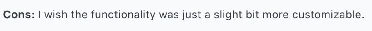 Quote: cons: i wish the functionality was just a slight bit more customizable