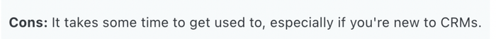 it takes some time to get used to especially if you 're new to crms