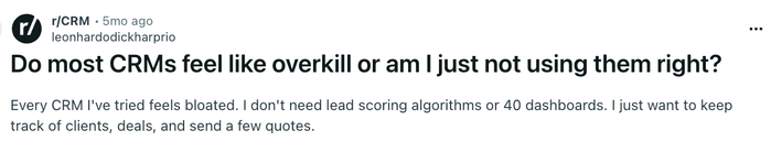 A Reddit post from r/CRM asks, "Do most CRMs feel like overkill or am I just not using them right?" The user states CRMs feel bloated and they only need to track clients, deals, and send quotes.