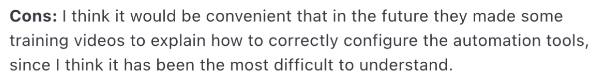 Agile CRM cons: i think it would be convenient that in the future they made some training videos to explain how to correctly configure the automation tools