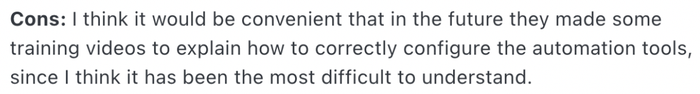 Agile CRM cons: i think it would be convenient that in the future they made some training videos to explain how to correctly configure the automation tools