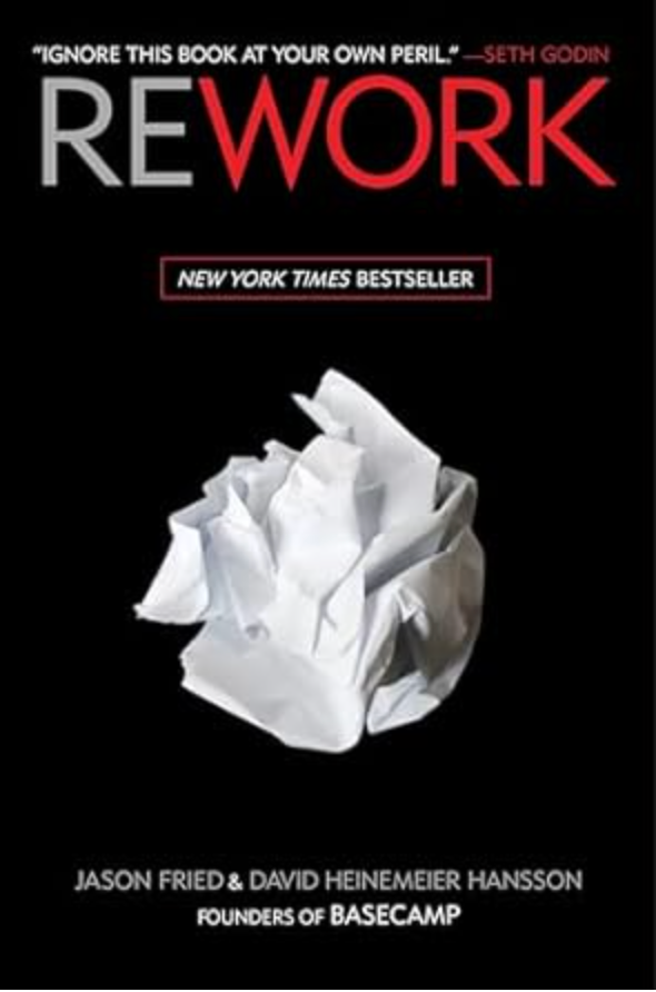 "Rework" by Jason Fried and David Heinemeier Hansson