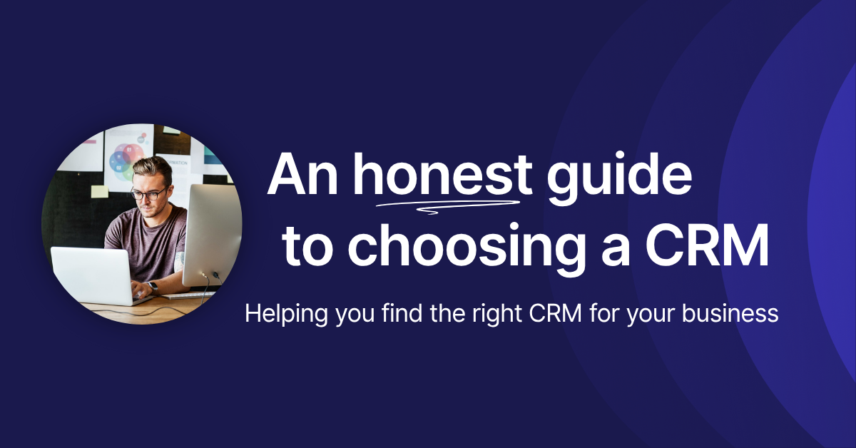 An honest guide to choosing a CRM