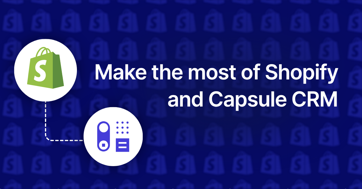 How to make the most of Shopify and Capsule CRM