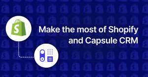 How to make the most of Shopify and Capsule CRM