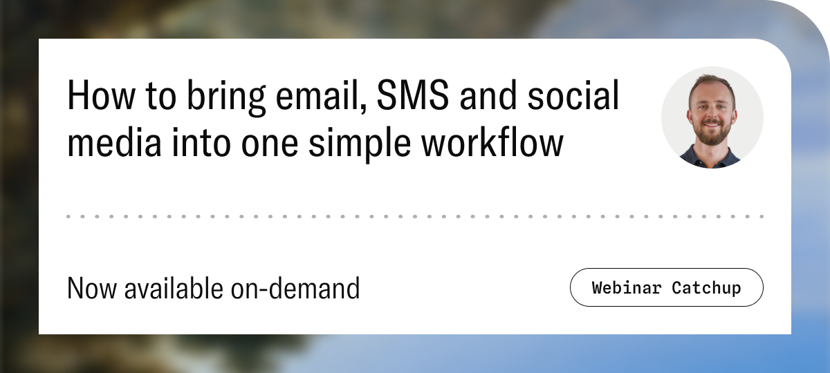 Webinar: How to bring email, SMS and social media into one simple workflow. Now available on-demand.