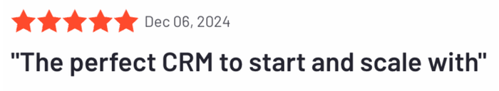 a review from dec 06 2024 says " the perfect crm to start and scale with "