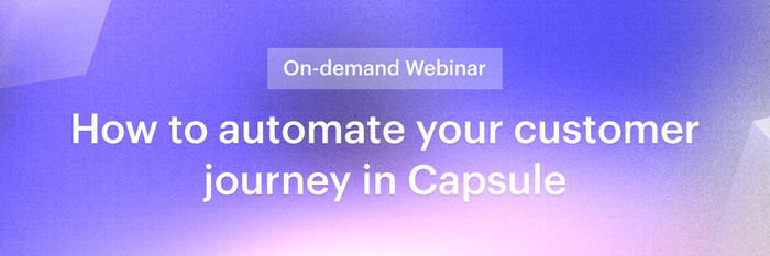 an on-demand webinar titled how to automate your customer journey in capsule