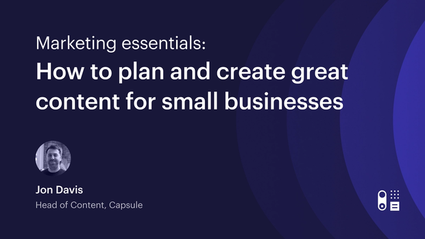 Webinar: Marketing essentials: how to plan and create great content for small businesses