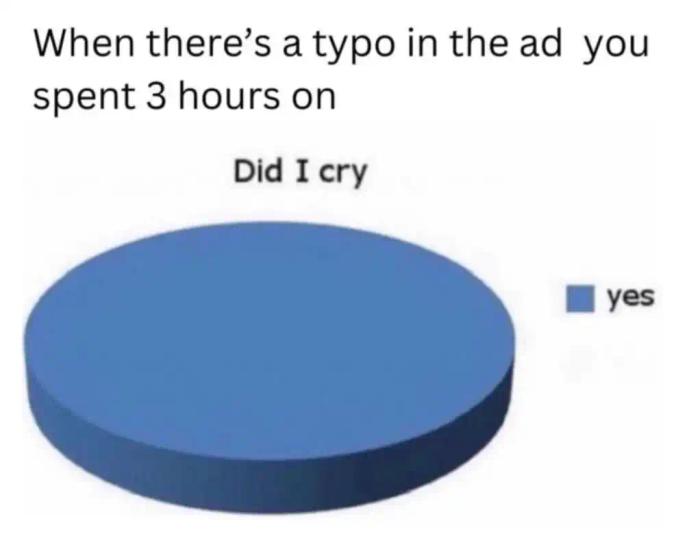 A typo in the ad you spent 3 hours on meme