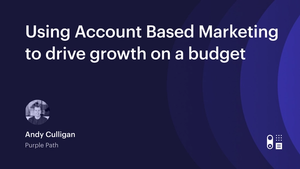 Webinar: Using Account Based Marketing to drive growth on a budget