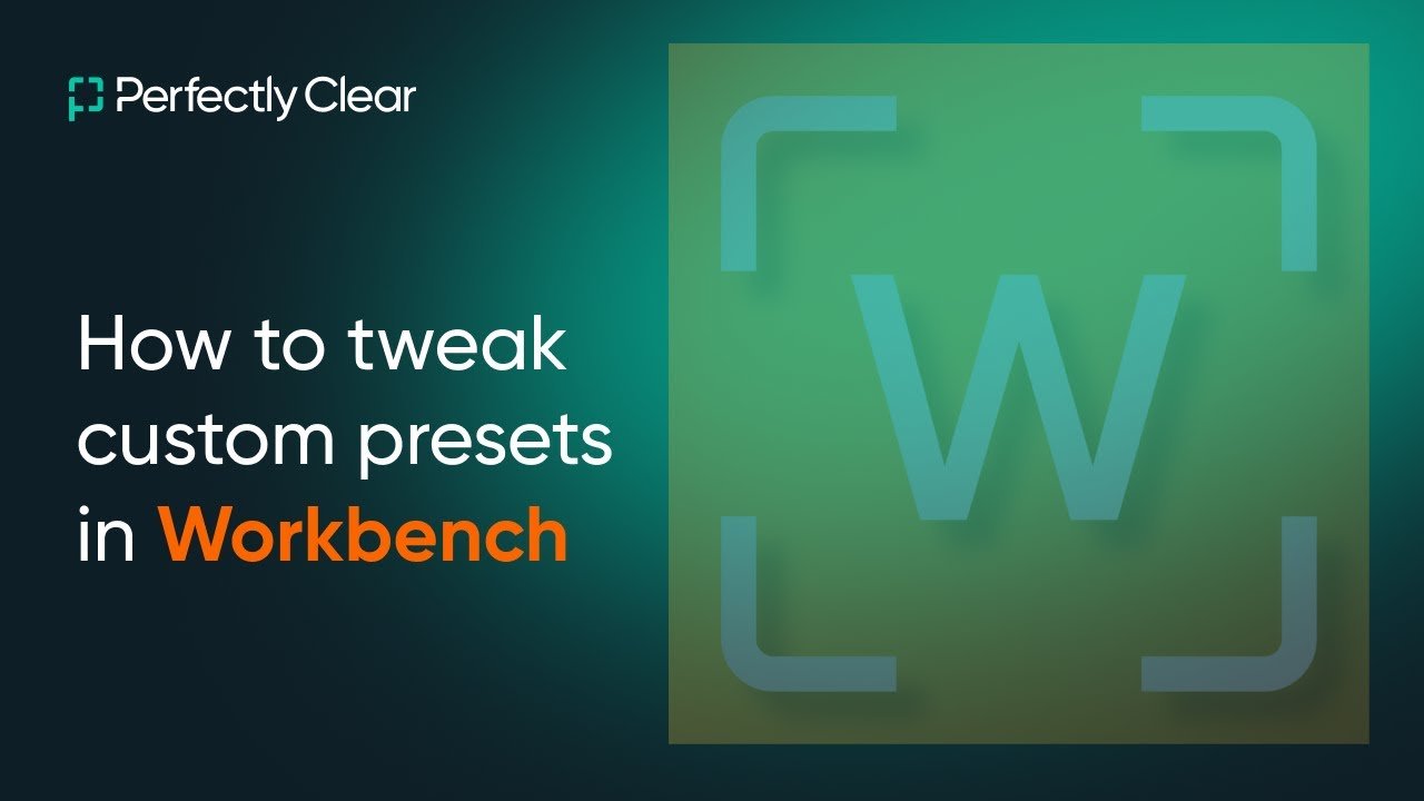 Perfectly Clear: “How to tweak custom presets in Workbench”