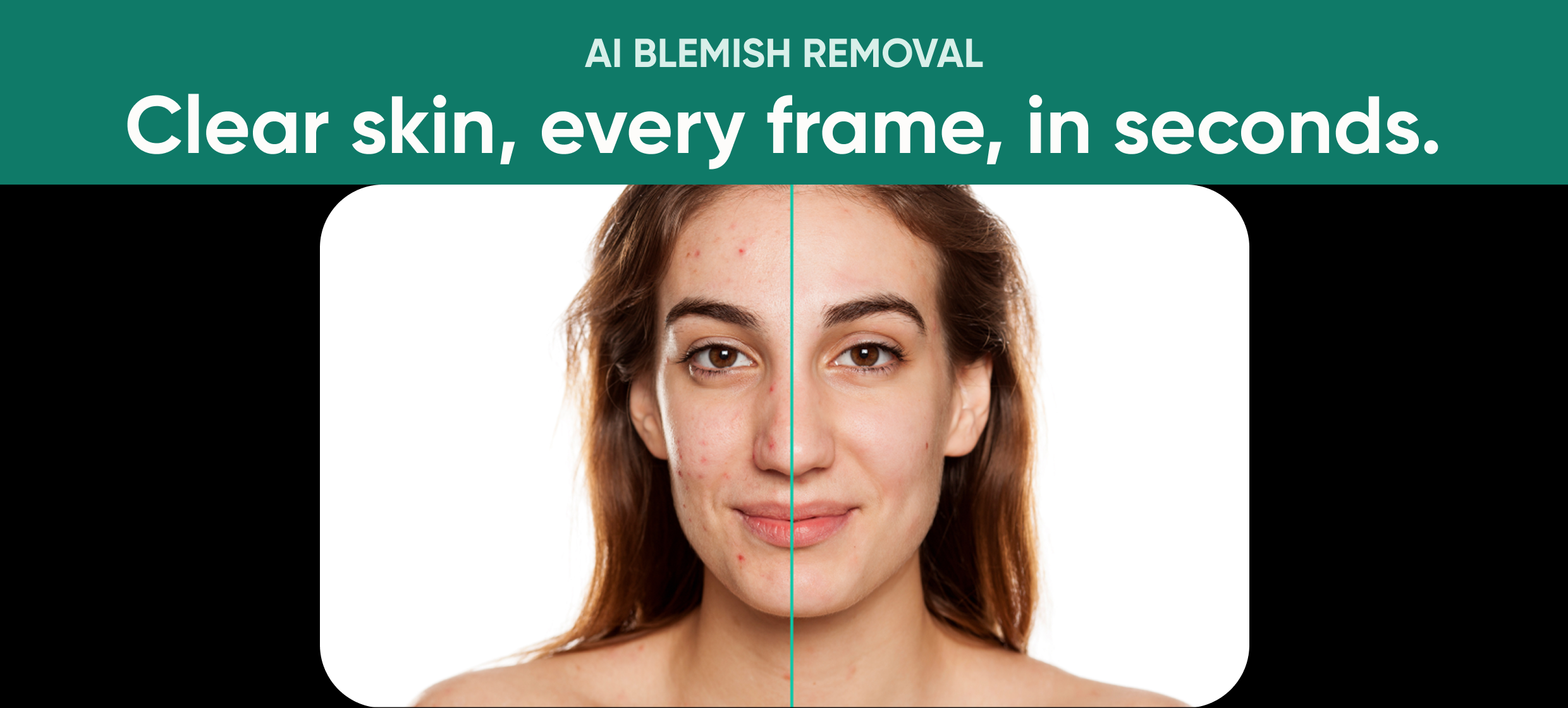 "AI Blemish Removal: Clear skin, every frame, in seconds." over a split before and after face