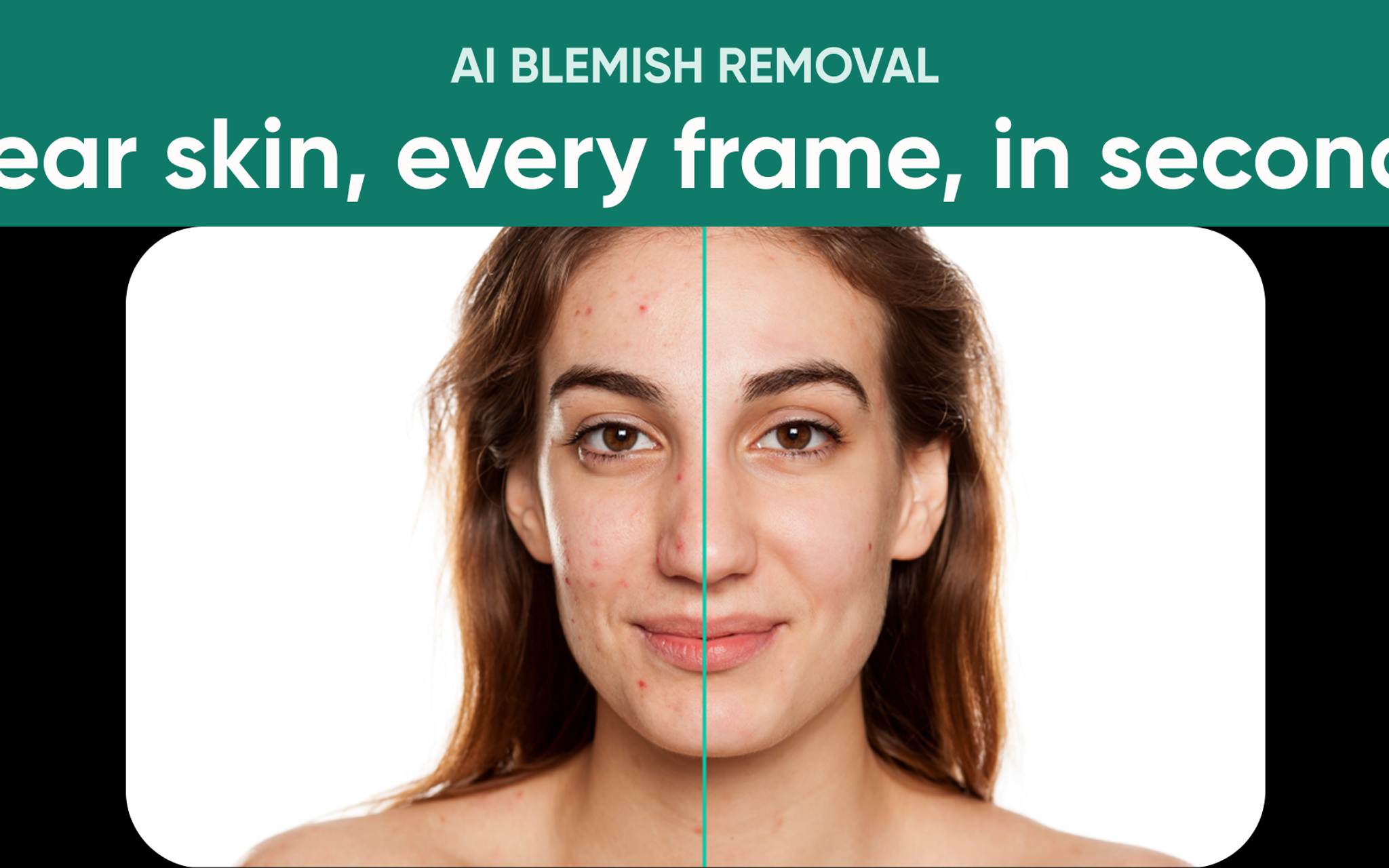 "AI Blemish Removal: Clear skin, every frame, in seconds." over a split before and after face