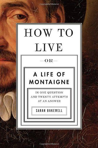 cover of How to Live: Or A Life of Montaigne in One Question and Twenty Attempts at an Answer