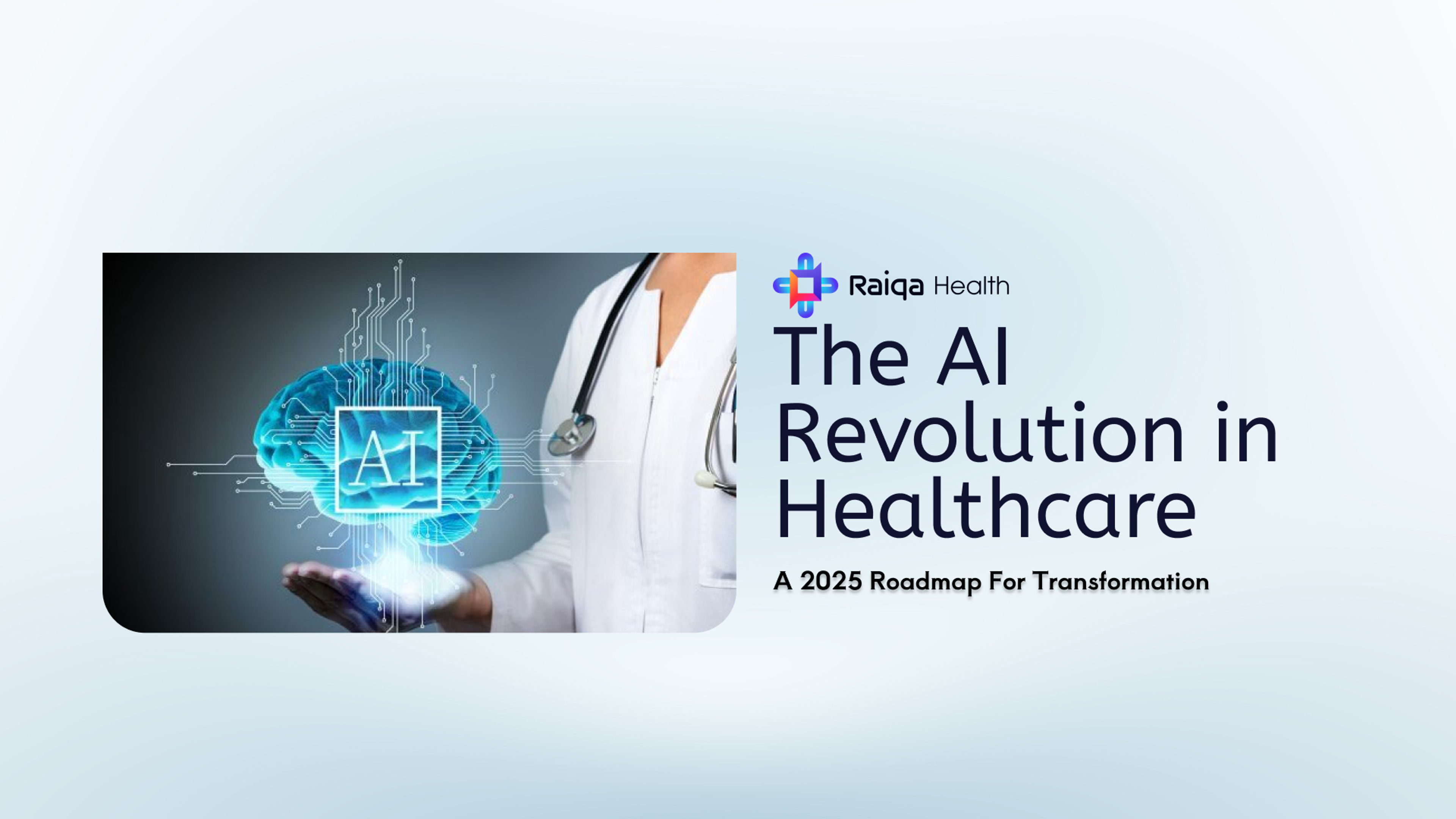 Doctor holding a digital AI brain hologram symbolizing artificial intelligence in healthcare, with Raiqa Health logo and title ‘The AI Revolution in Healthcare – A 2025 Roadmap for Transformation’