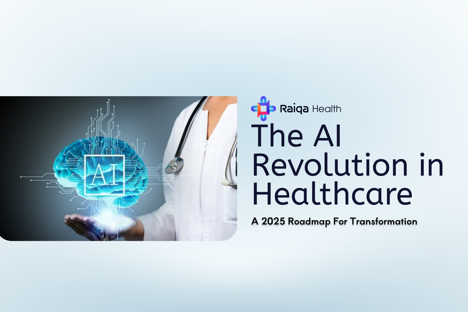 Doctor holding a digital AI brain hologram symbolizing artificial intelligence in healthcare, with Raiqa Health logo and title ‘The AI Revolution in Healthcare – A 2025 Roadmap for Transformation’