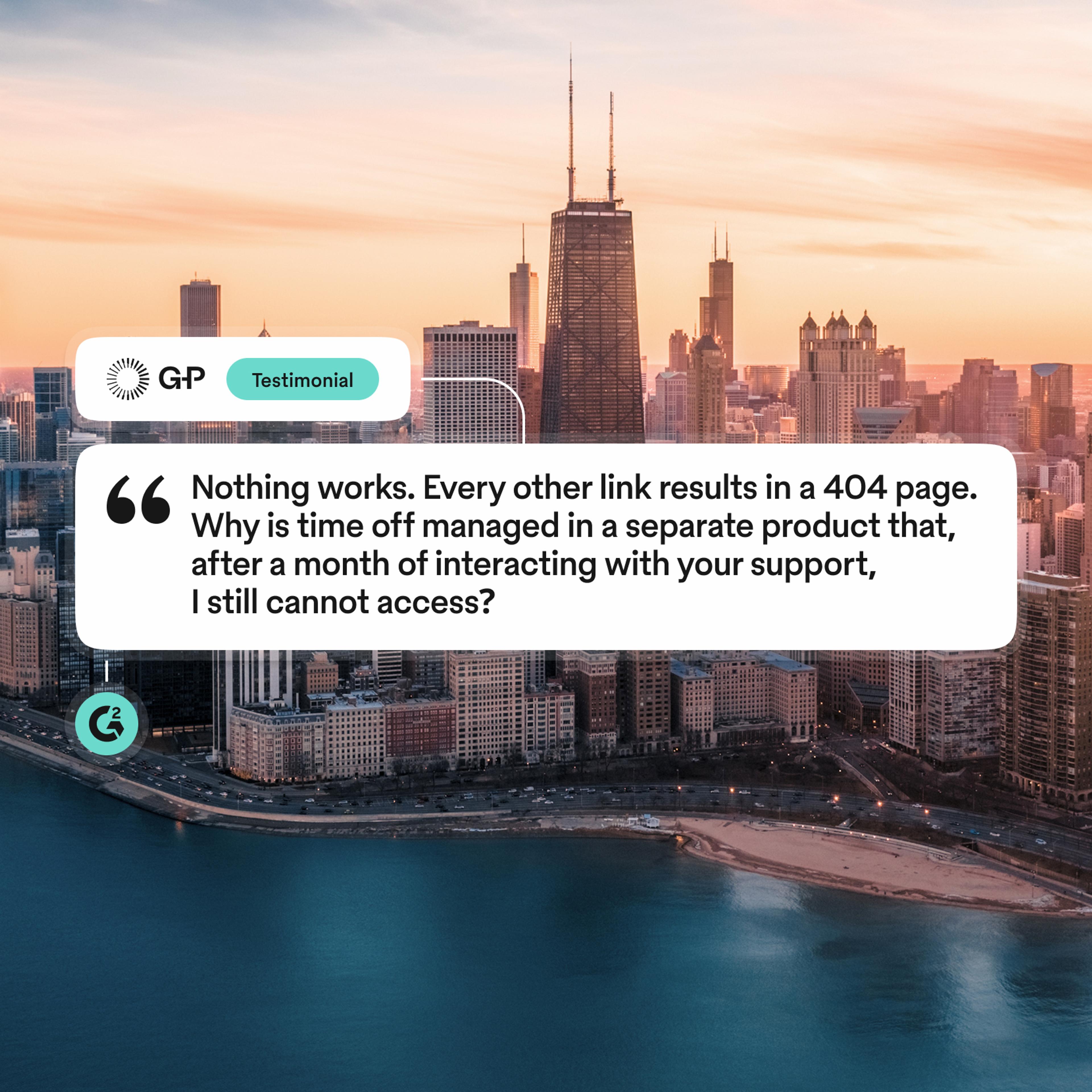 Graphic featuring a G2 customer review overlaying a Chicago skyline background: "Nothing works. Every other link results in a 404 page. Why is time off managed in a separate product that, after a month of interacting with your support, I still cannot access?" — G-P Testimonial.