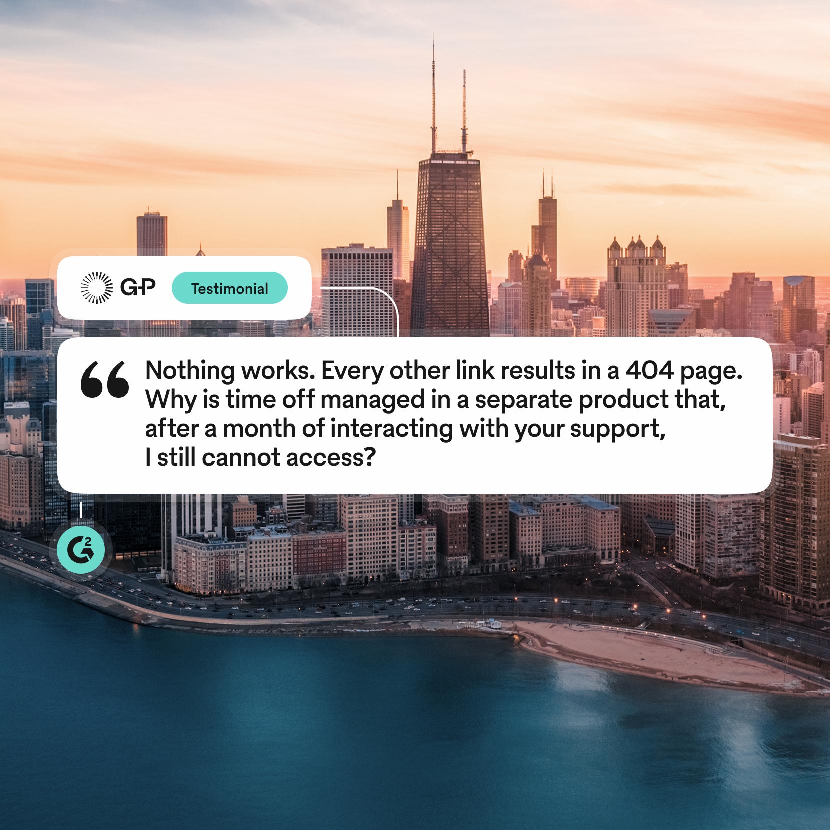 Graphic featuring a G2 customer review overlaying a Chicago skyline background: "Nothing works. Every other link results in a 404 page. Why is time off managed in a separate product that, after a month of interacting with your support, I still cannot access?" — G-P Testimonial.