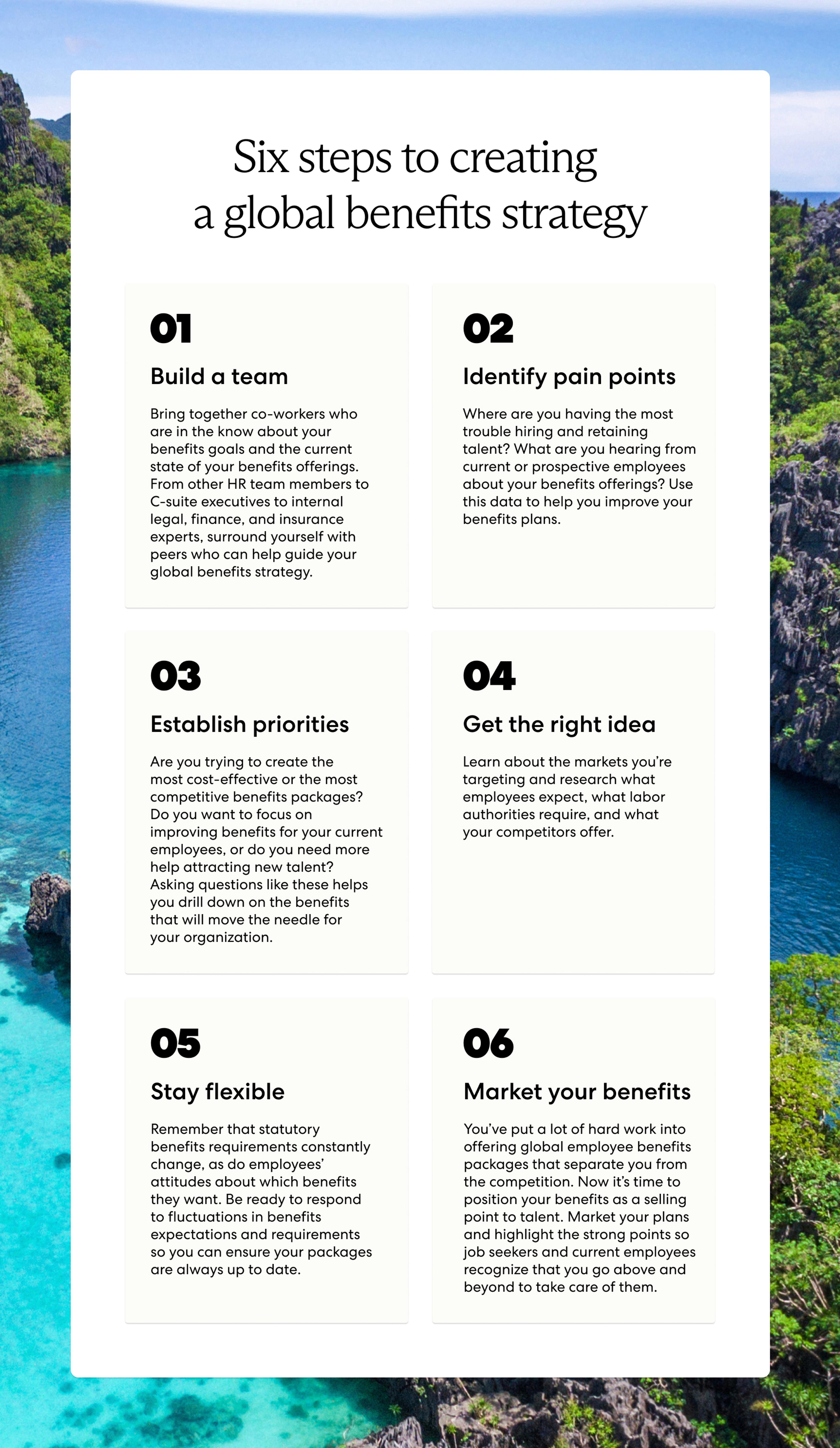 Six steps to building a global employee benefits strategy: Build a team, identify pain points, establish priorities, get the right data, stay flexible, and market your benefits