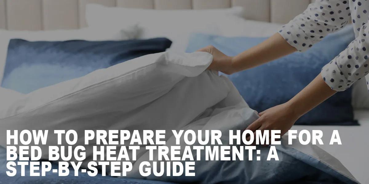 How to Prepare Your Home for a Bed Bug Heat Treatment- A Step-by-Step Guide