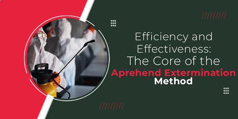 Efficiency and Effectiveness- The Core of the Aprehend Extermination Method
