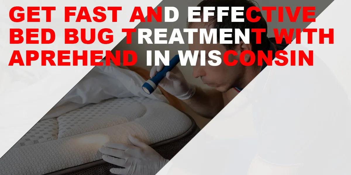 Get Fast and Effective Bed Bug Treatment with Aprehend in Wisconsin