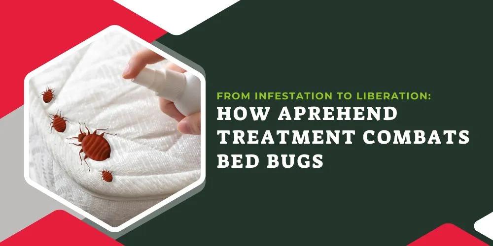 From Infestation to Liberation- How Aprehend Treatment Combats Bed Bugs