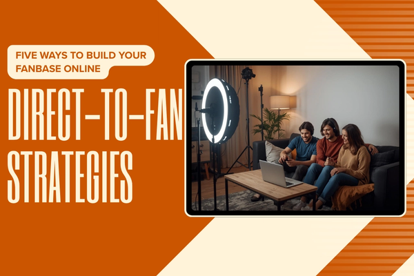 Five Direct-To-Fan Strategies to Build Your Fanbase Online