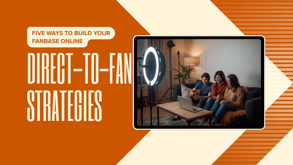 Five Direct-To-Fan Strategies to Build Your Fanbase Online