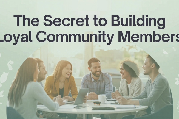 The Secret to Building Loyal Community Members.