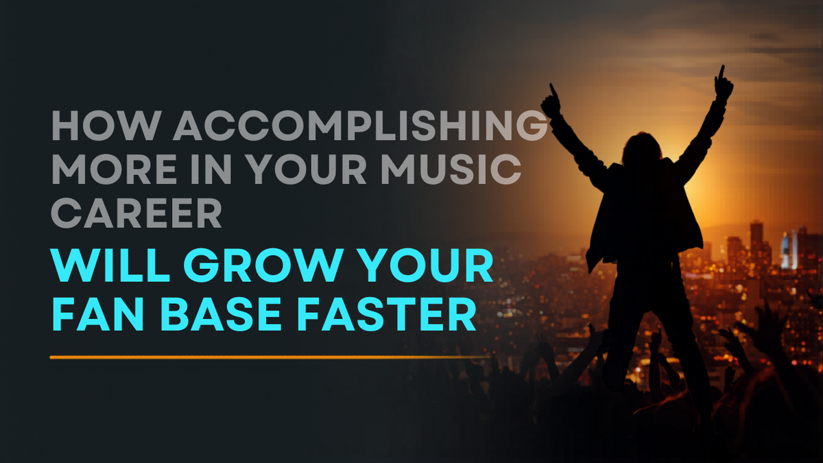 How Accomplishing More in Your Music Career Will Grow Your Fan Base Faster