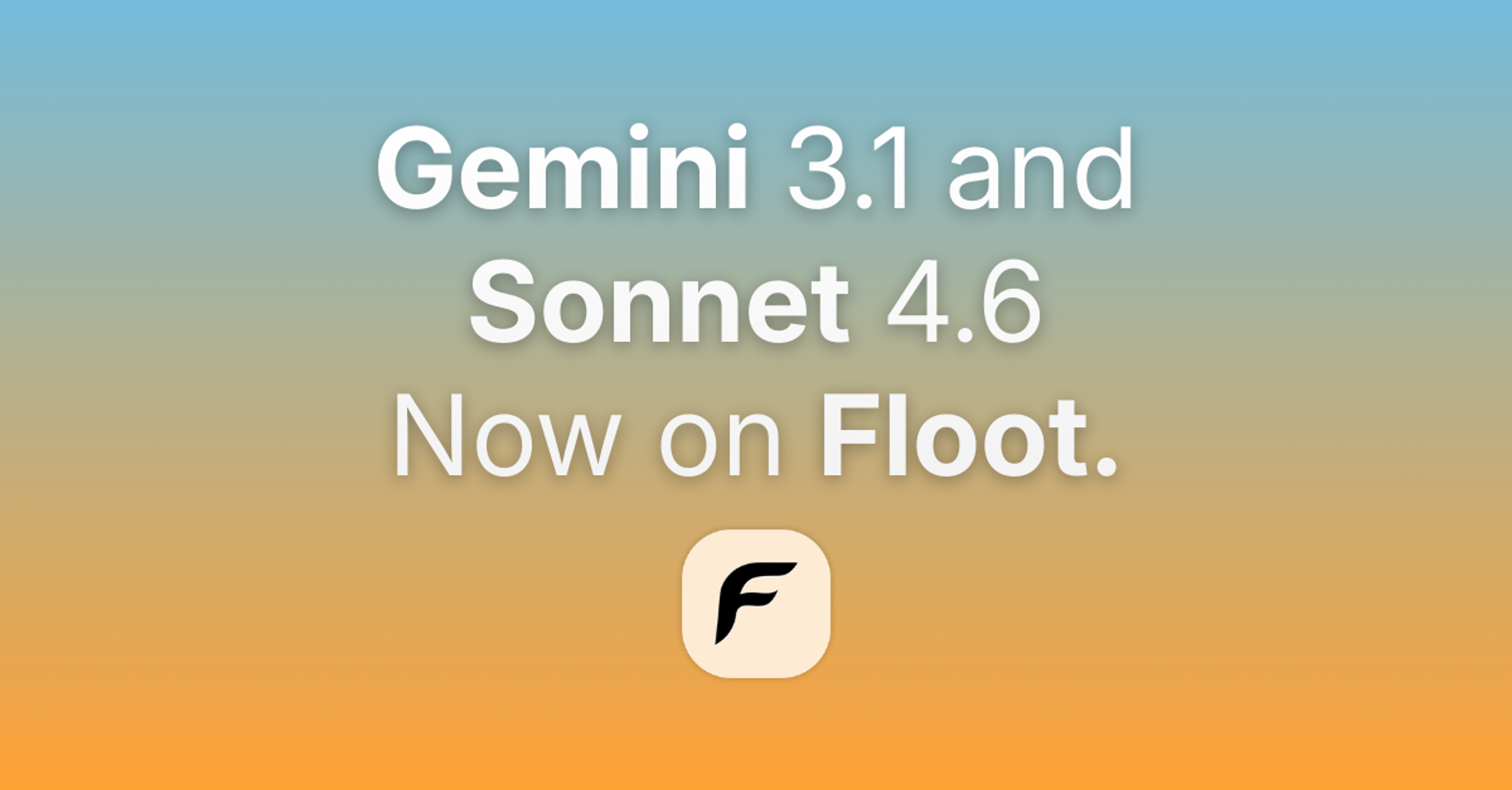 Gemini 3.1 and Sonnet 4.6 Are Now Live on Floot