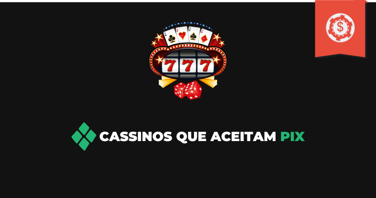 Cassinos Online que Aceitam Depósitos e Saques Rápidos Via Pix