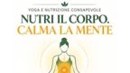 Yoga e nutrizione consapevole - Nutri il corpo. Calma la mente 