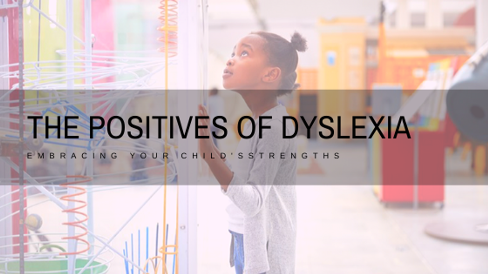 The Positives of Dyslexia: Embracing Your Child's Strengths