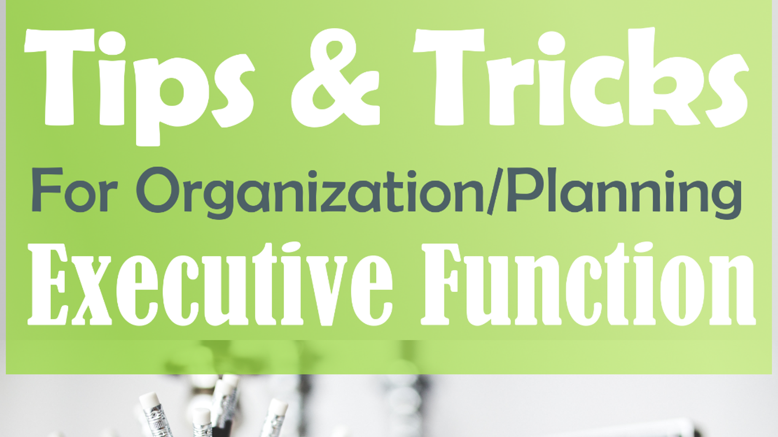 Executive Function: Tips for Planning/Organizing