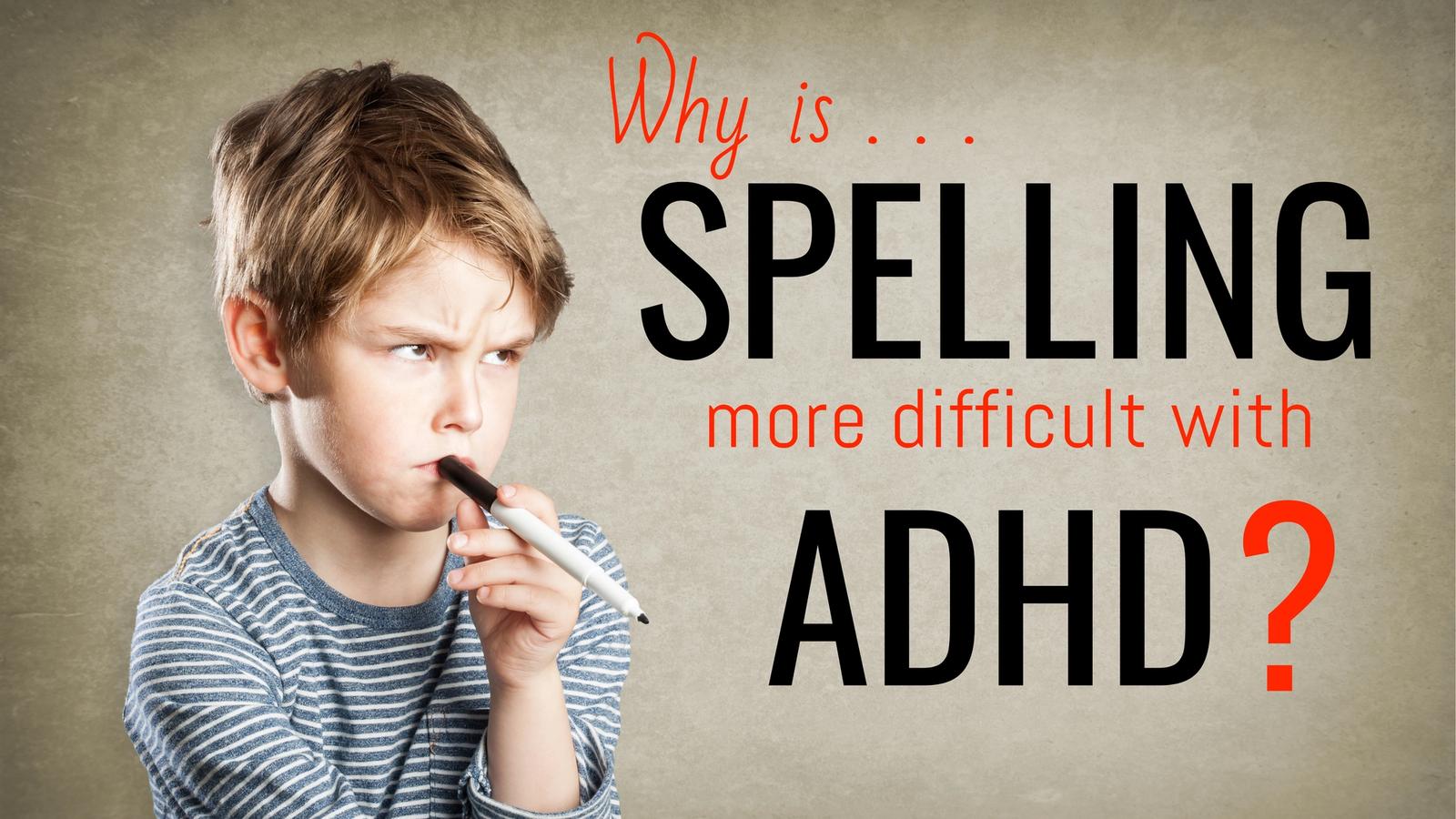 Why can ADHD make spelling difficult?