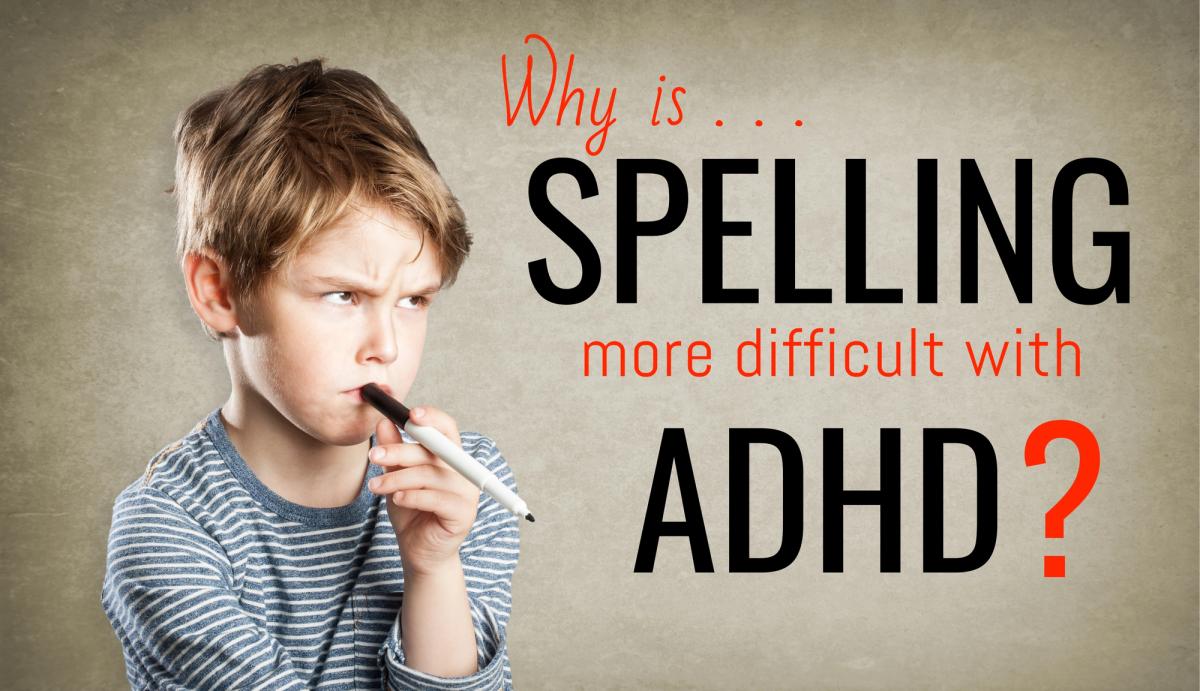 Why is Spelling more difficult with ADHD