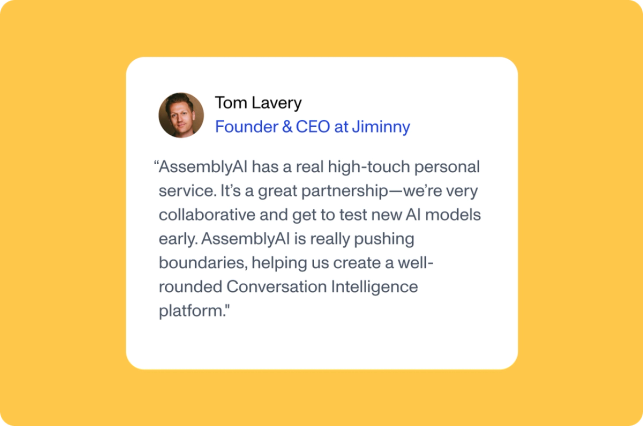 A testimonial by Jiminny Founder and CEO with quote "AssemblyAl has a real high-touch personal service. It's a great partnership-we're very collaborative and get to test new Al models early. AssemblyAl is really pushing boundaries, helping us create a well-rounded Conversation Intelligence platform."