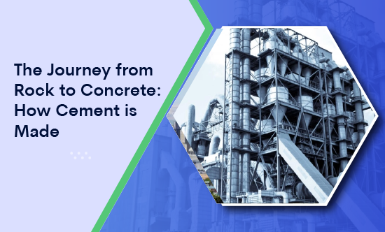 The Journey from Rock to Concrete: How Cement is Made